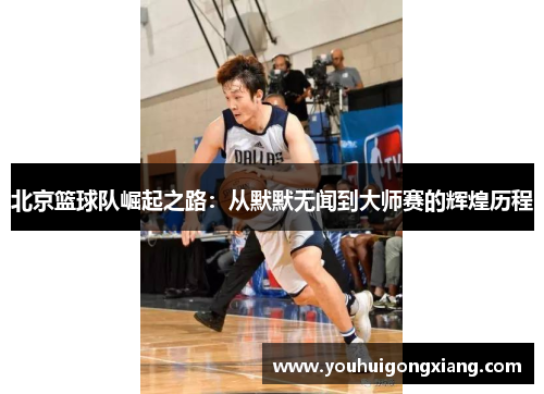 北京篮球队崛起之路：从默默无闻到大师赛的辉煌历程