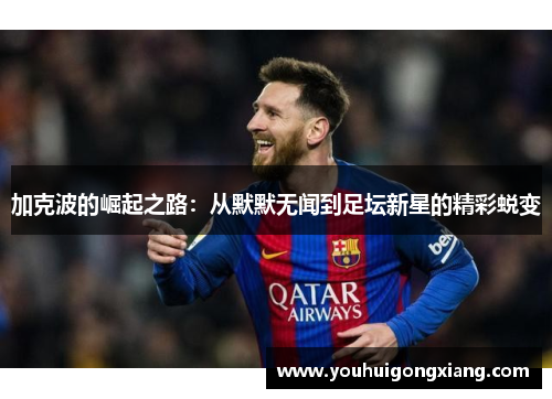 加克波的崛起之路：从默默无闻到足坛新星的精彩蜕变