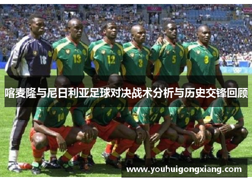 喀麦隆与尼日利亚足球对决战术分析与历史交锋回顾