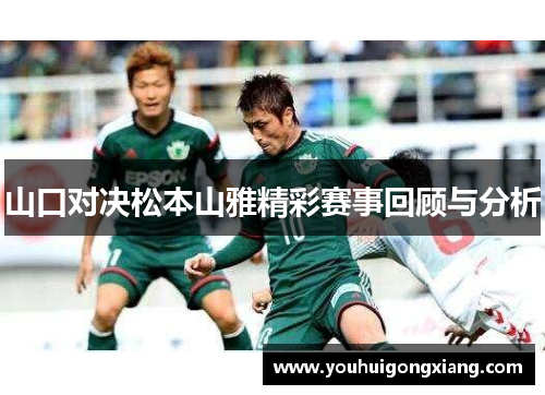 山口对决松本山雅精彩赛事回顾与分析